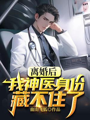 离婚后,我神医身份藏不住了